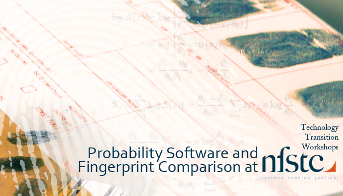 Probability Software and Fingerprint Comparison Technology Transition Workshop at the National Forensic Science Technology Center