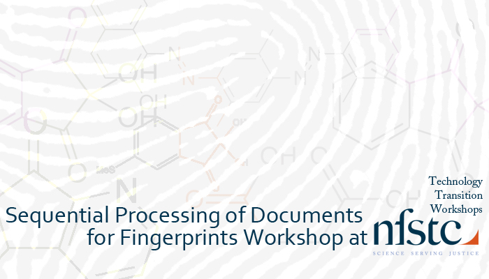 Sequential Processing of Documents for Fingerprints Technology Transition Workshop at the National Forensic Science Technology Center